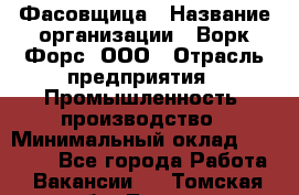 Фасовщица › Название организации ­ Ворк Форс, ООО › Отрасль предприятия ­ Промышленность, производство › Минимальный оклад ­ 27 000 - Все города Работа » Вакансии   . Томская обл.,Томск г.